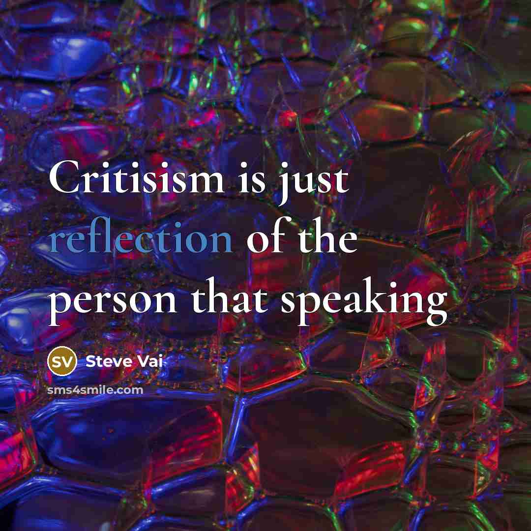 “Critisism is just reflection of the person that speaking…” quote by Steve Vai