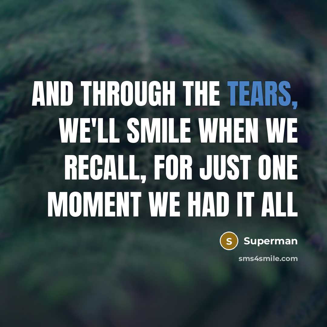 “And through the tears, we'll smile when we recall, for…” quote by Superman