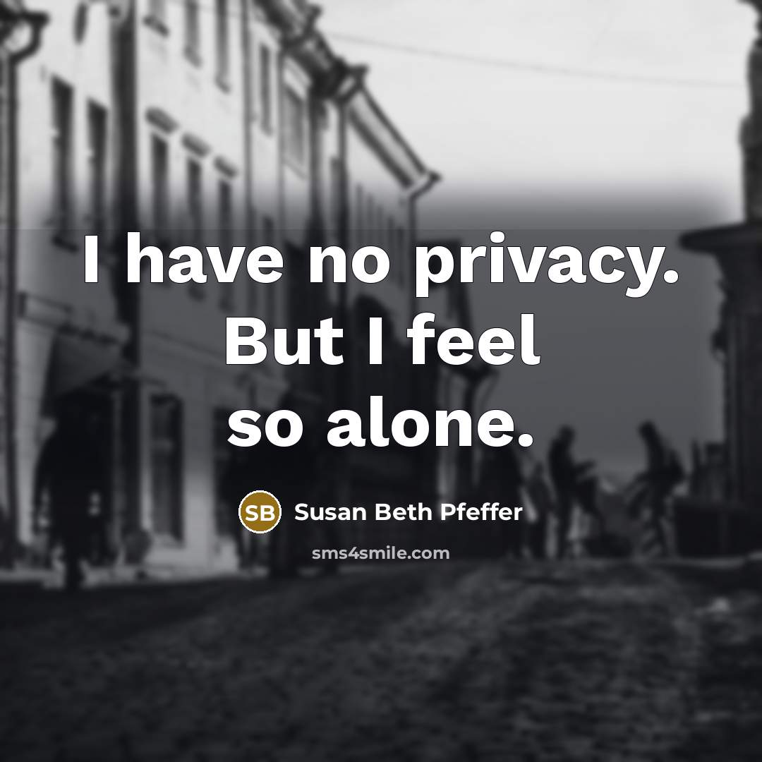 “I have no privacy. But I feel so alone.…” quote by Susan Beth Pfeffer