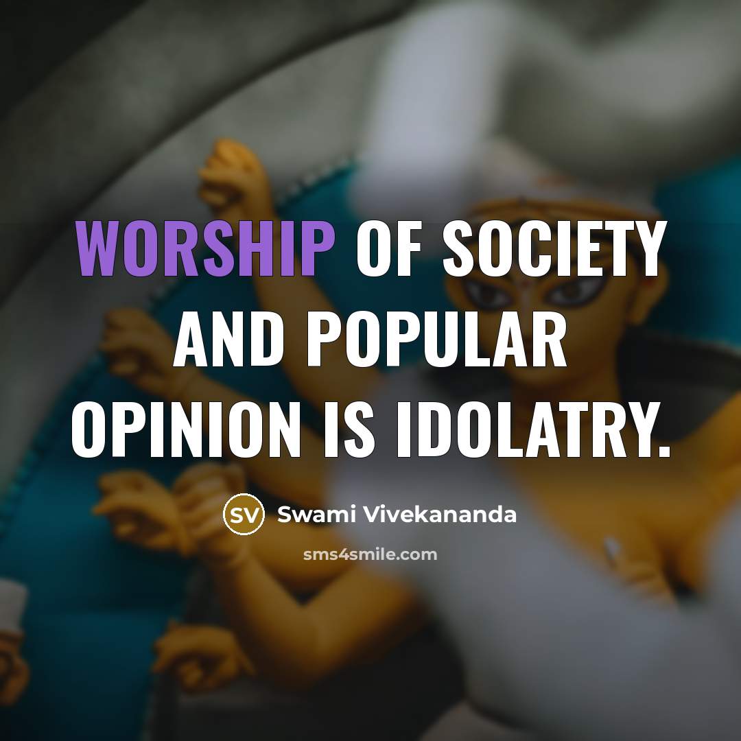 “Worship of society and popular opinion is idolatry.…” quote by Swami Vivekananda
