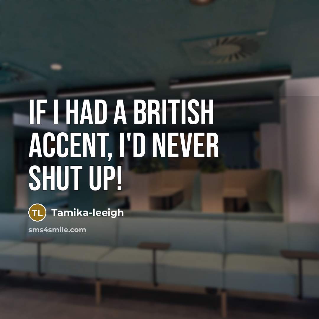“If I had a British accent, I'd never shut up!…” quote by Tamika-leeigh
