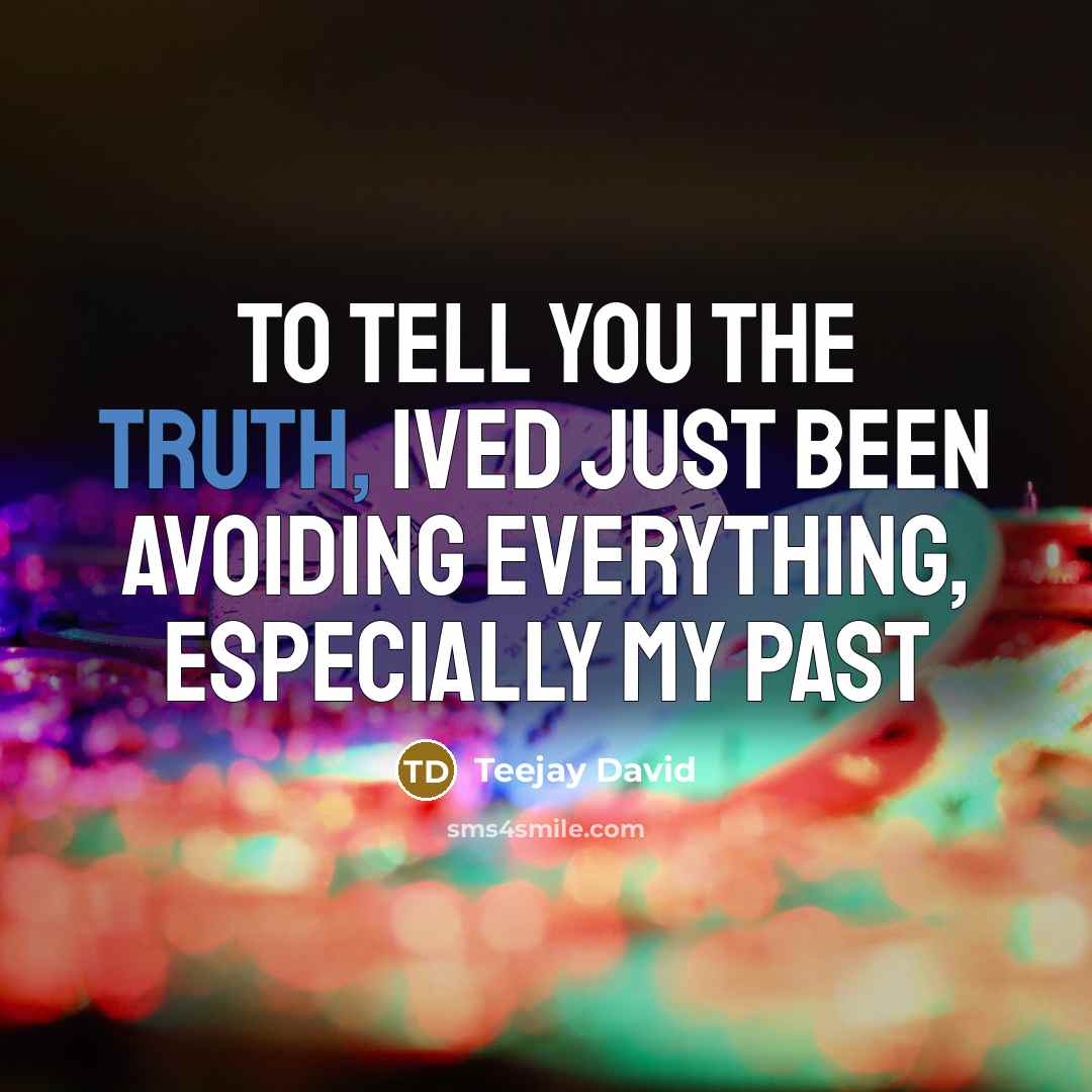 “To tell you the truth, ived just been avoiding everything, especially my past” quote by Teejay David