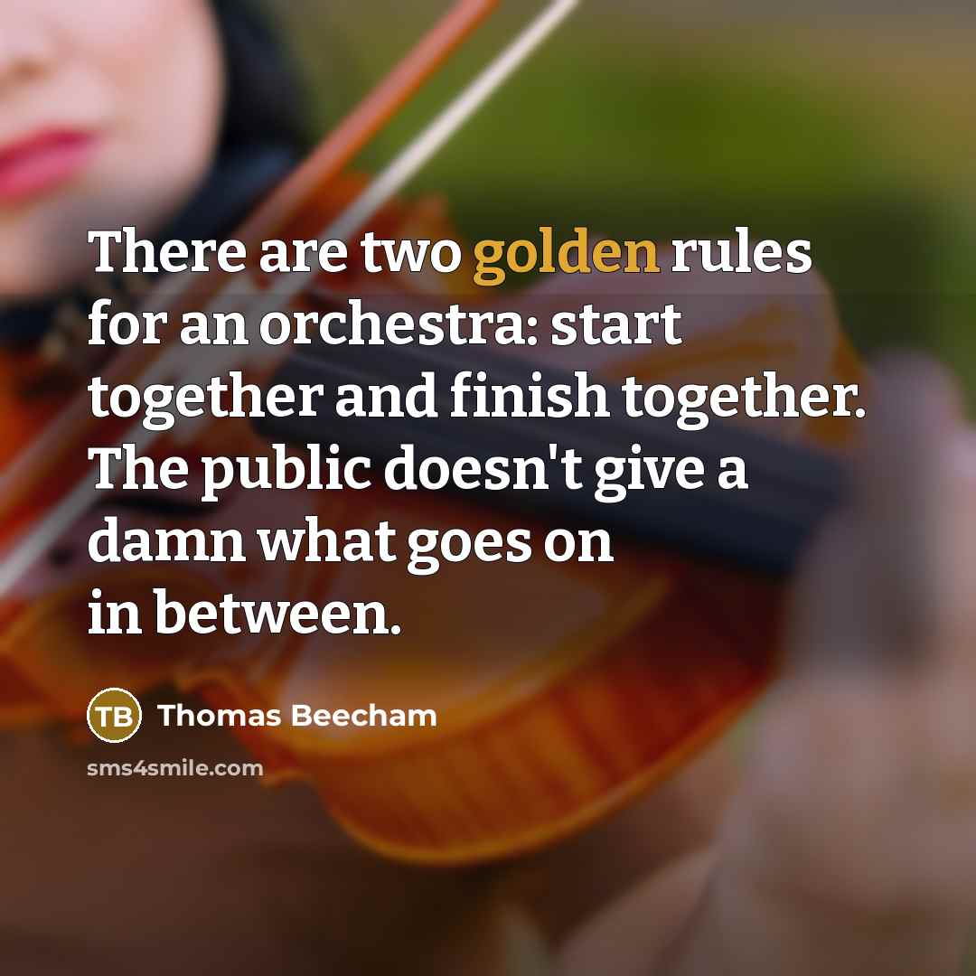 “There are two golden rules for an orchestra: start together…” quote by Thomas Beecham