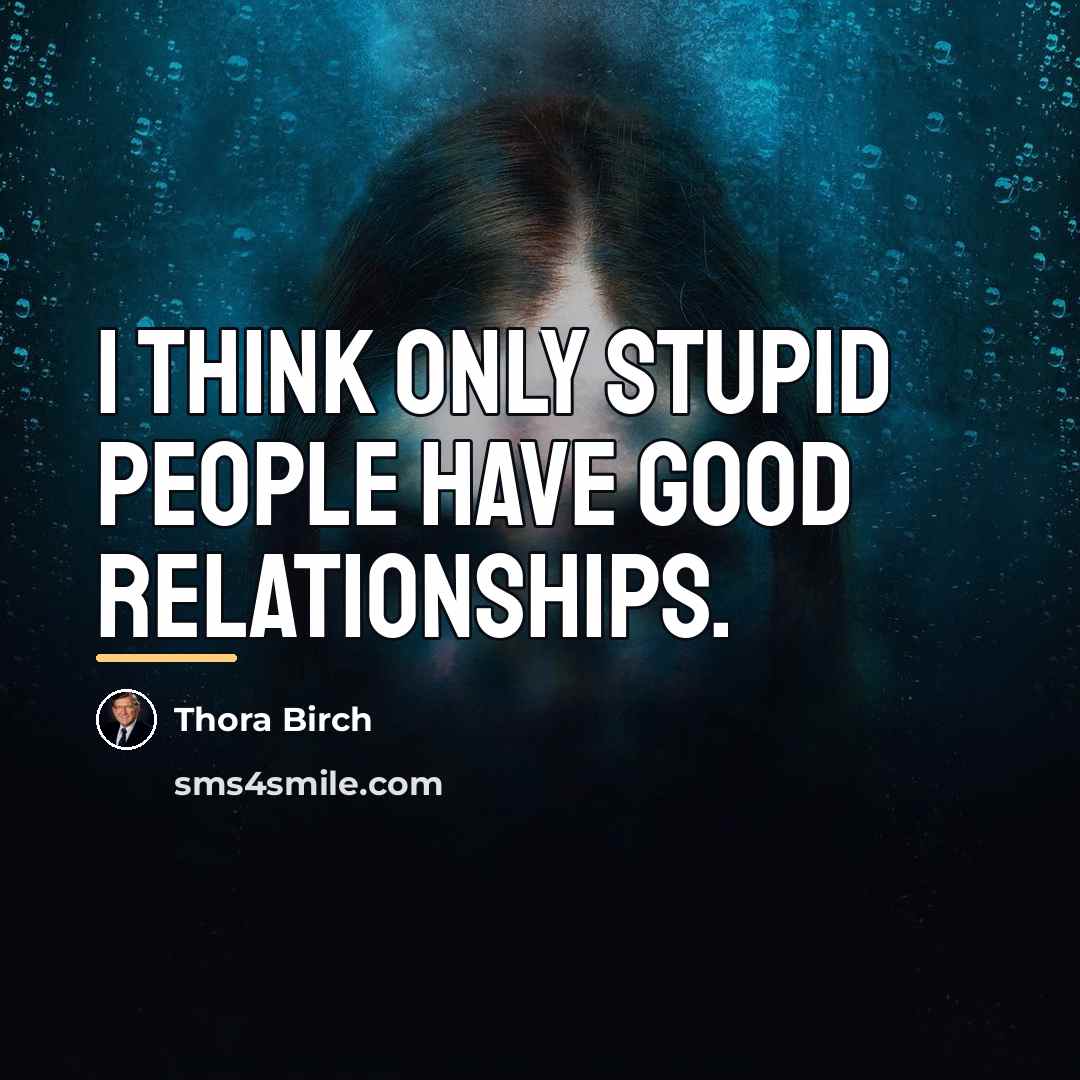 “I think only stupid people have good relationships.…” quote by Thora Birch