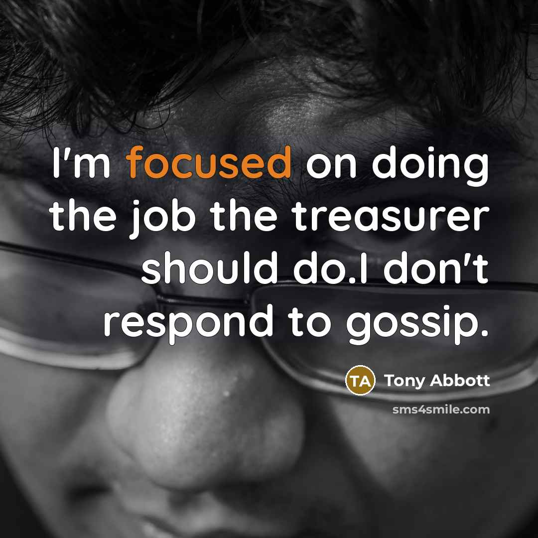 “I'm focused on doing the job the treasurer should do.I…” quote by Tony Abbott