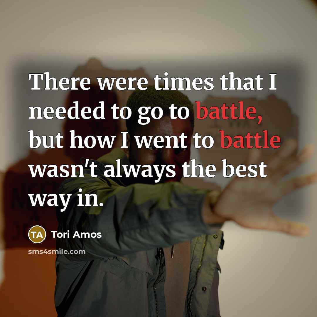 “There were times that I needed to go to battle,…” quote by Tori Amos