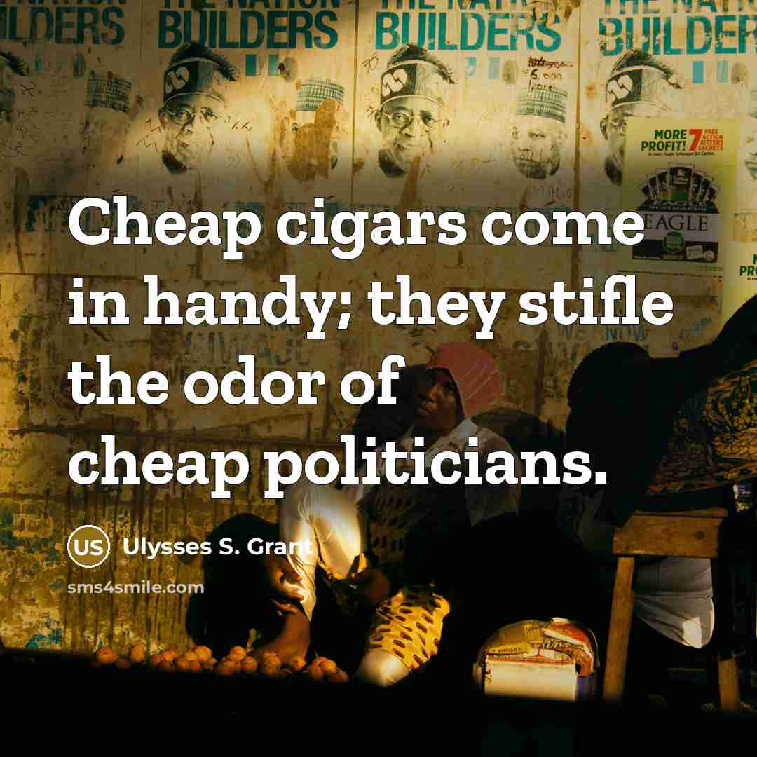 “Cheap cigars come in handy; they stifle the odor of…” quote by Ulysses S. Grant