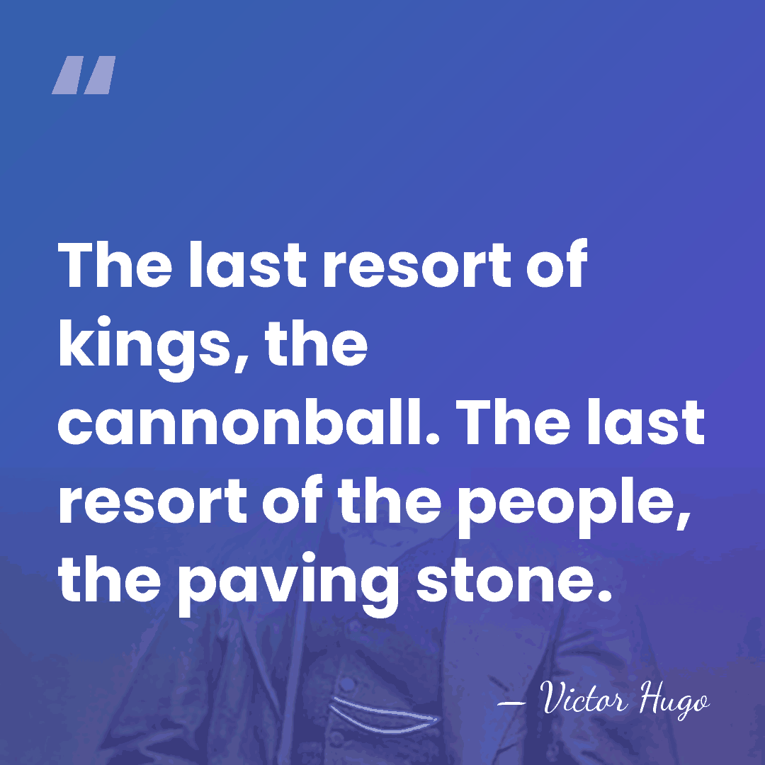 The last resort of kings, the cannonball. The last resort of the&hellip; - Victor Hugo