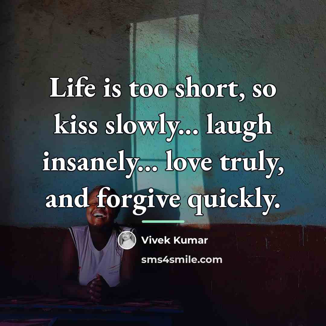 “Life is too short, so kiss slowly... laugh insanely... love…” quote by Vivek Kumar