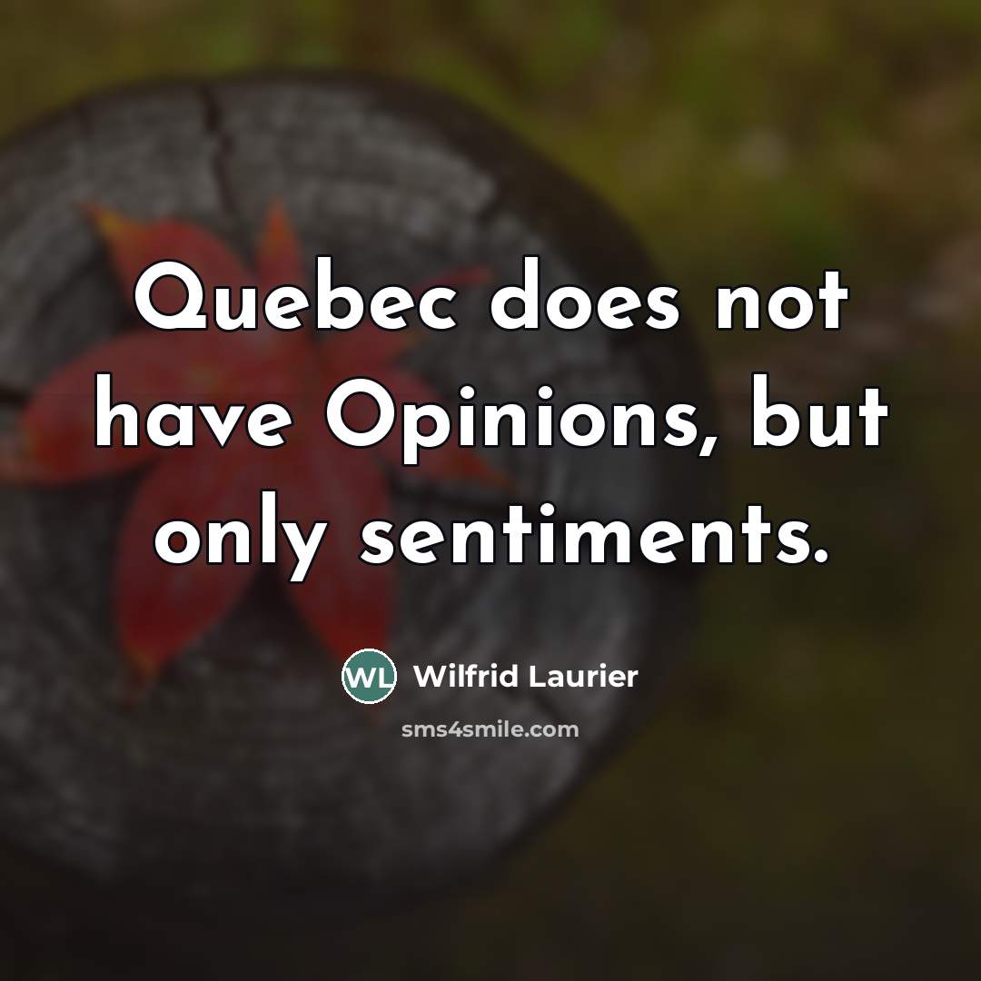“Quebec does not have Opinions, but only sentiments.…” quote by Wilfrid Laurier