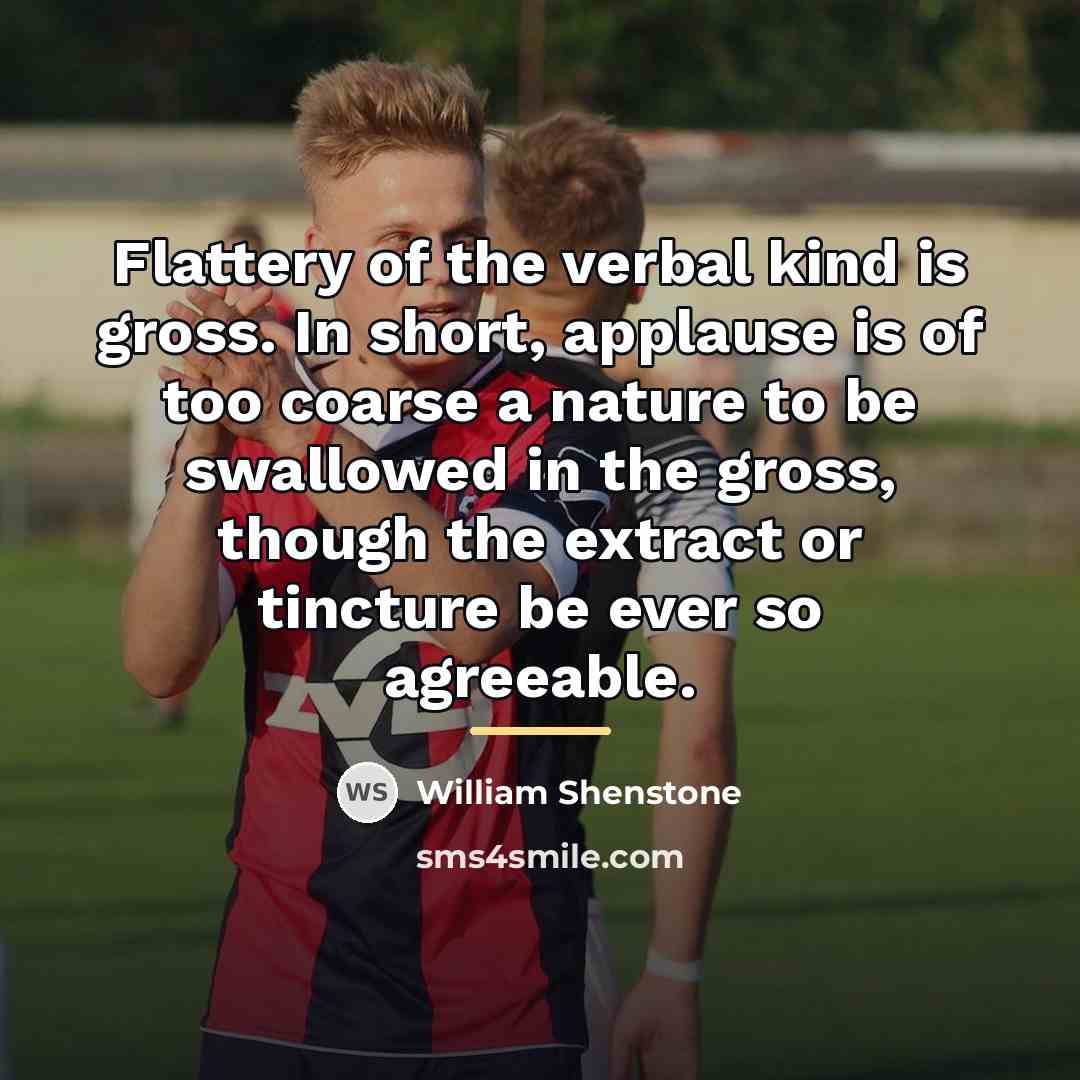 “Flattery of the verbal kind is gross. In short, applause…” quote by William Shenstone