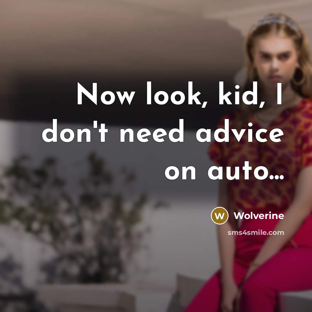 “Now look, kid, I don't need advice on auto...…” quote by Wolverine