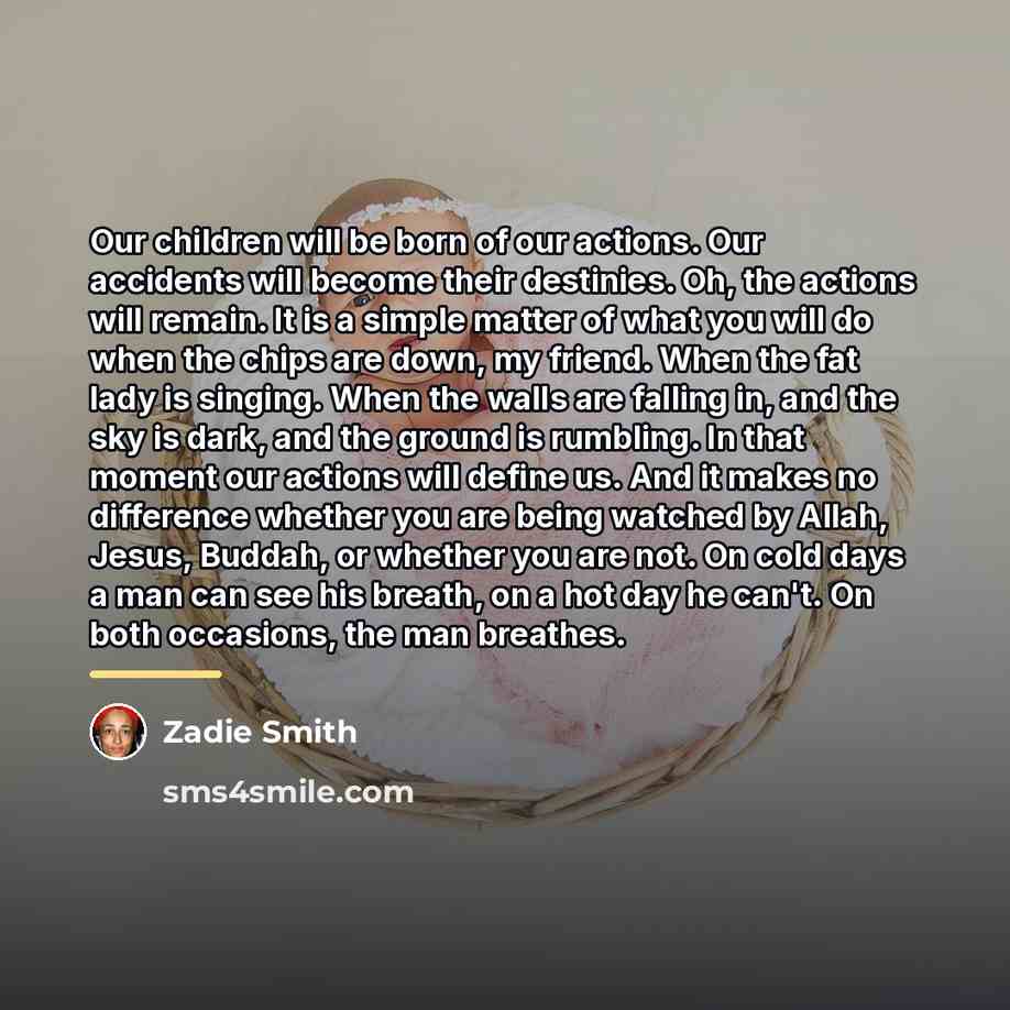 “Our children will be born of our actions. Our accidents…” quote by Zadie Smith