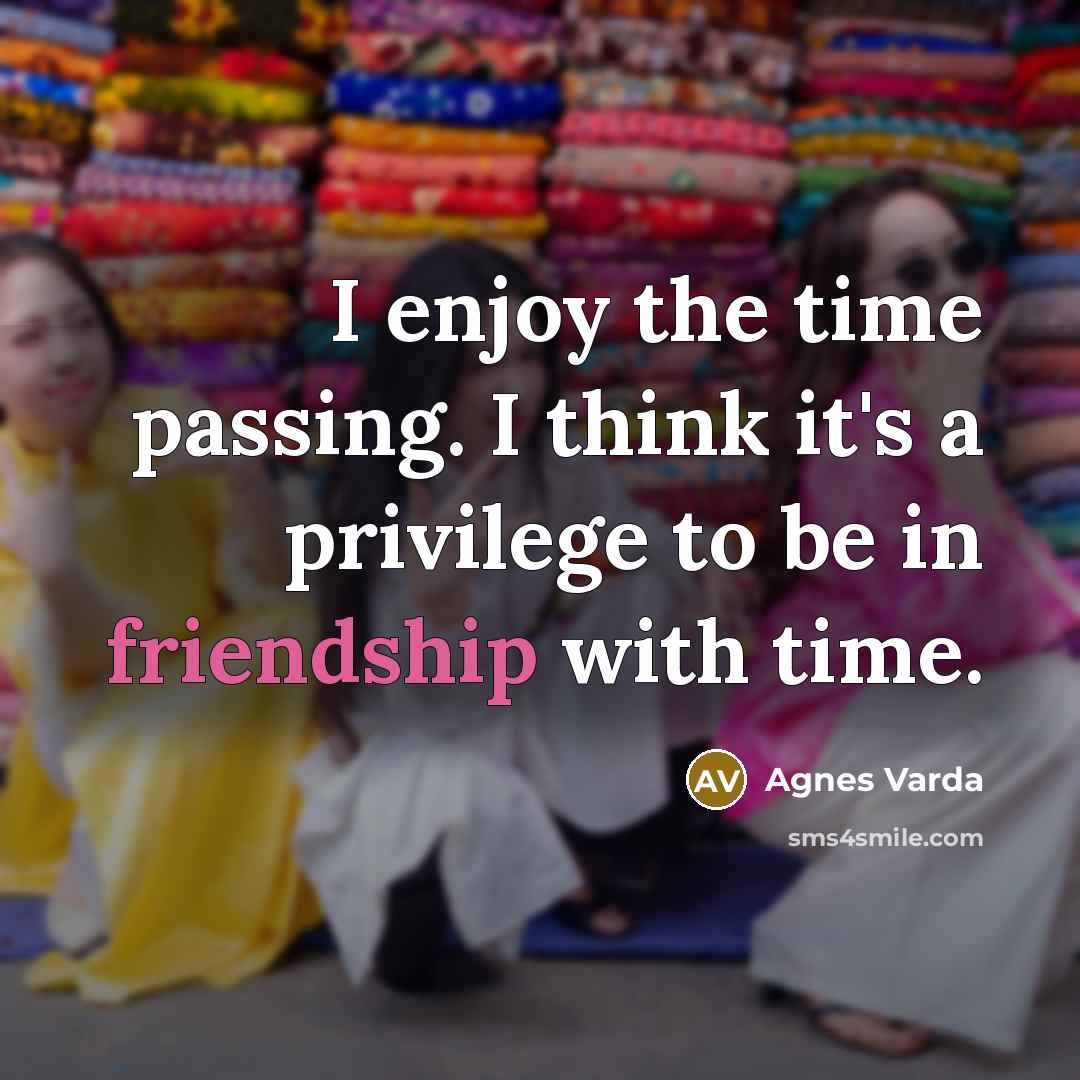 “I enjoy the time passing. I think it's a privilege…” quote by Agnes Varda