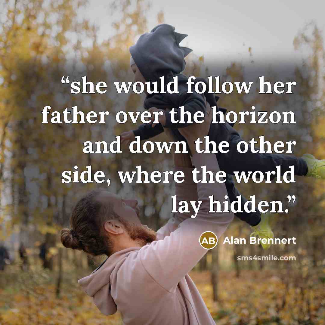 “she would follow her father over the horizon and down the other side, where the world lay hidden.” quote by Alan Brennert