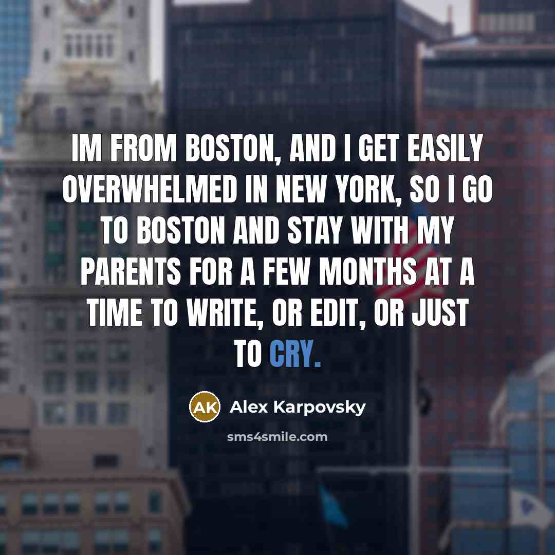 “Im from Boston, and I get easily overwhelmed in New…” quote by Alex Karpovsky