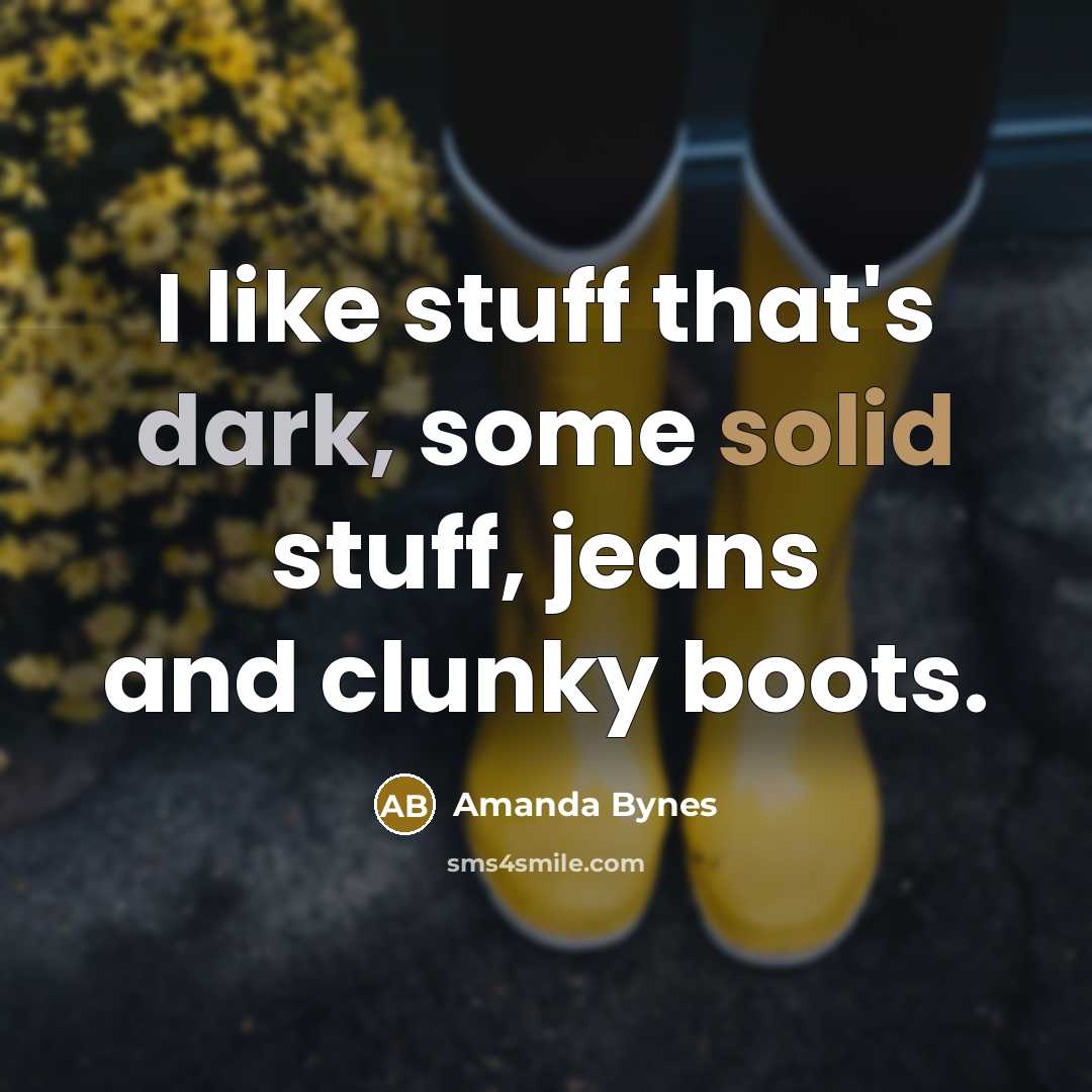 “I like stuff that's dark, some solid stuff, jeans and clunky boots.” quote by Amanda Bynes