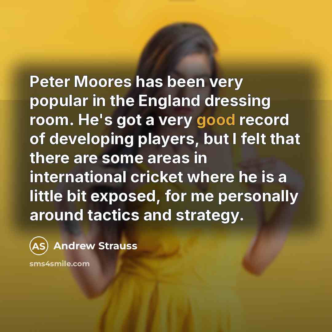 “Peter Moores has been very popular in the England dressing…” quote by Andrew Strauss