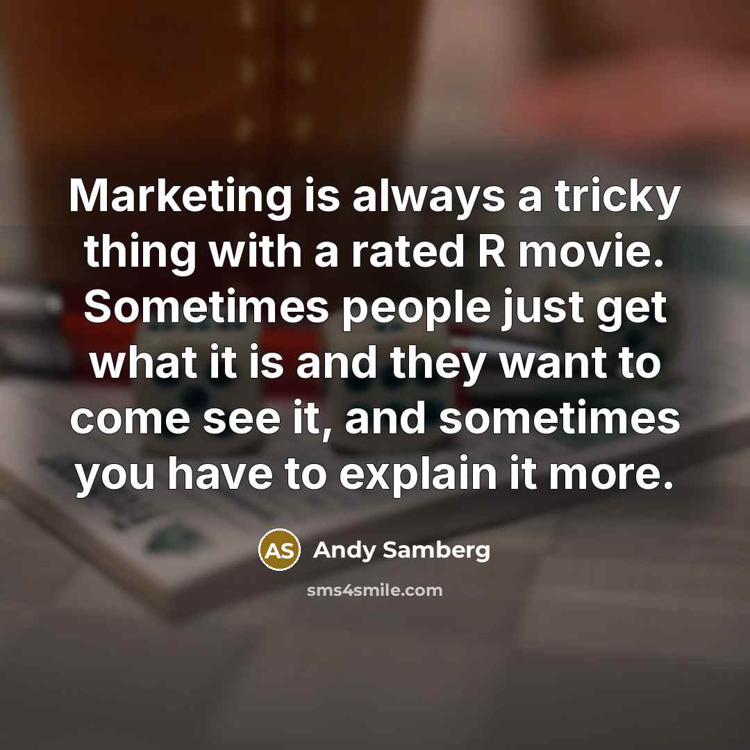 “Marketing is always a tricky thing with a rated R movie. Sometimes people just get what it is and they want to come see it, and sometimes you have to explain it more.” quote by Andy Samberg