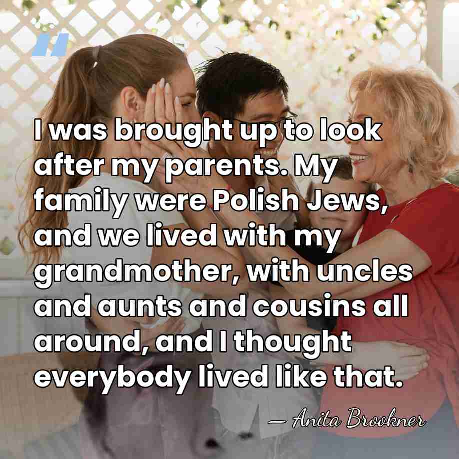 I was brought up to look after my parents. My family were&hellip; - Anita Brookner