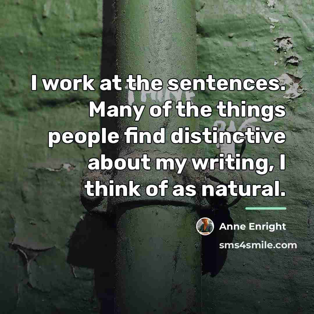 “I work at the sentences. Many of the things people…” quote by Anne Enright