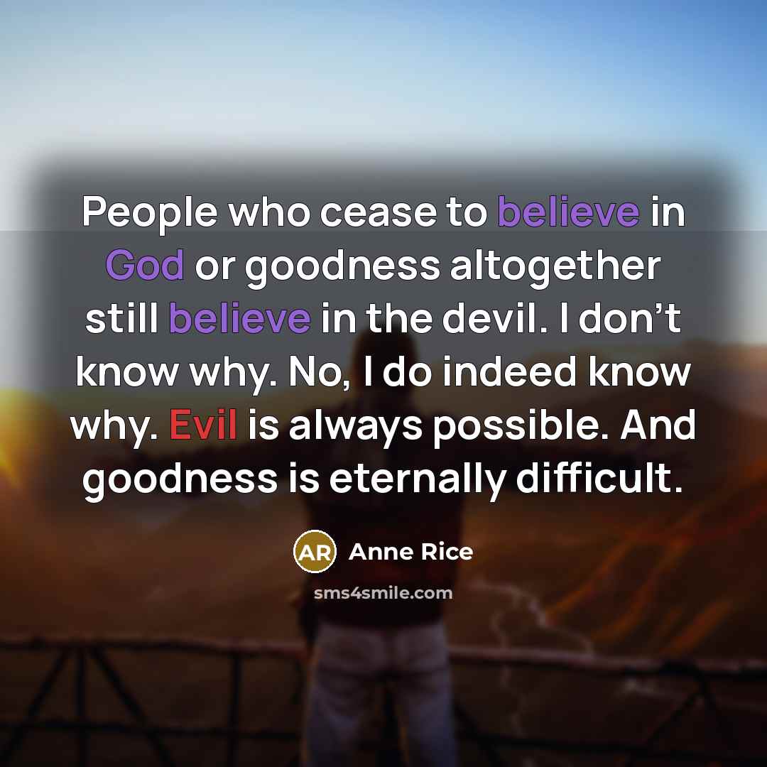 “People who cease to believe in God or goodness altogether…” quote by Anne Rice