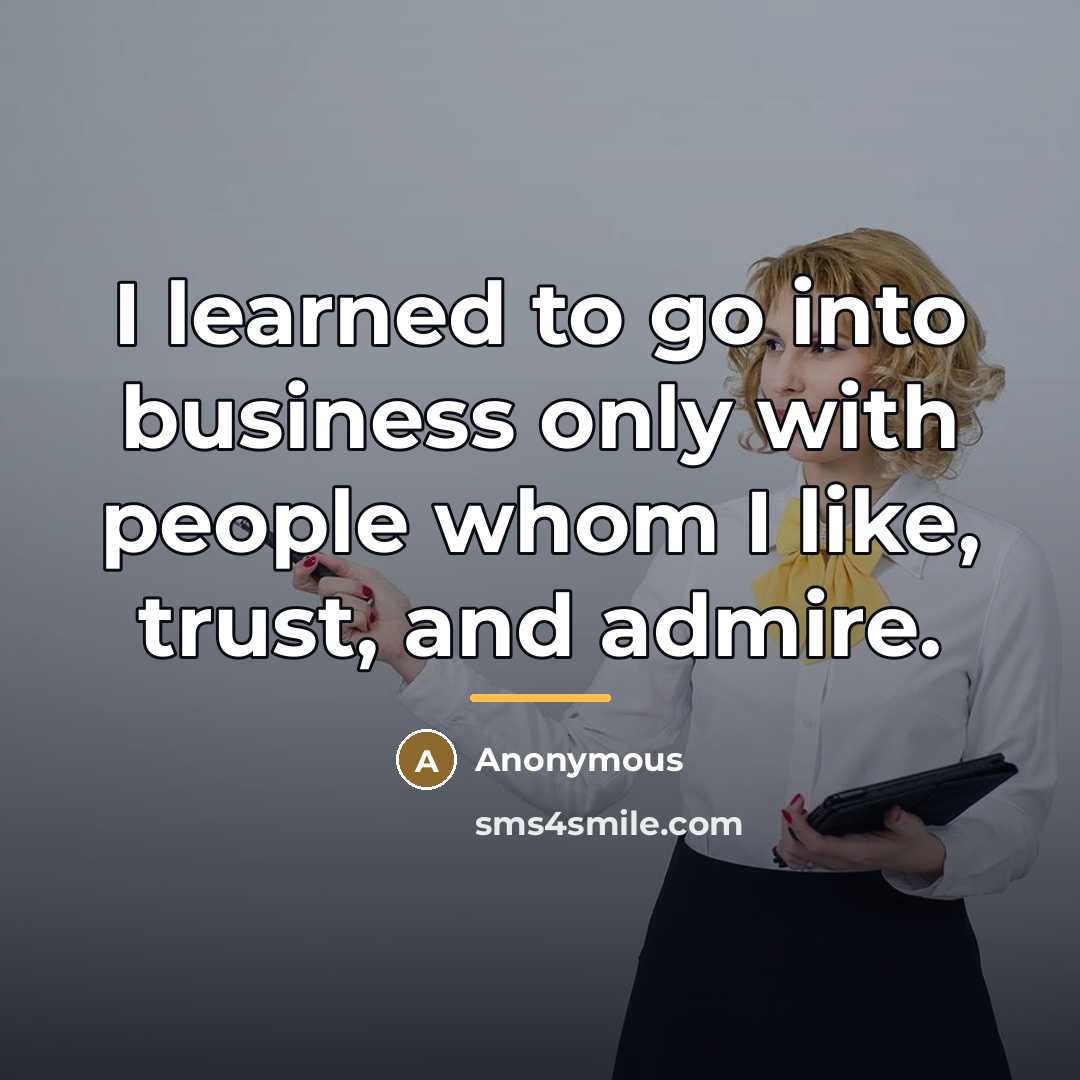 “I learned to go into business only with people whom…” quote by Anonymous