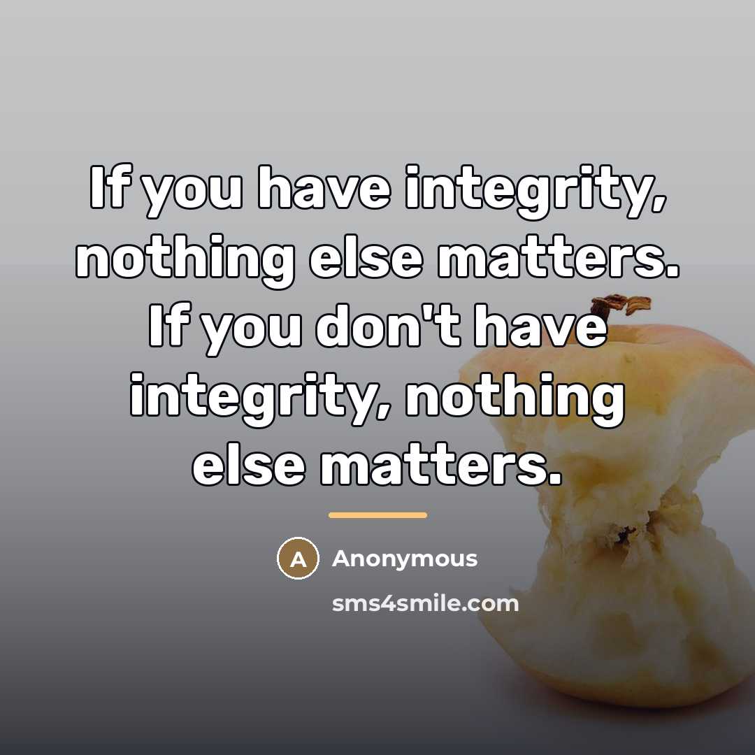 “If you have integrity, nothing else matters. If you don't…” quote by Anonymous