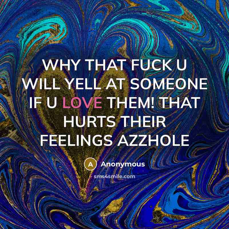 “WHY THAT FUCK U WILL YELL AT SOMEONE IF U…” quote by Anonymous