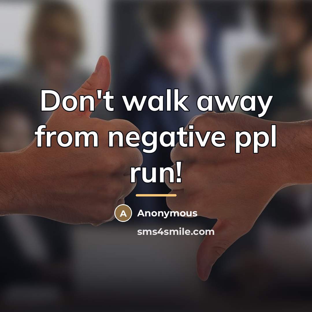 “Don't walk away from negative ppl run!…” quote by Anonymous