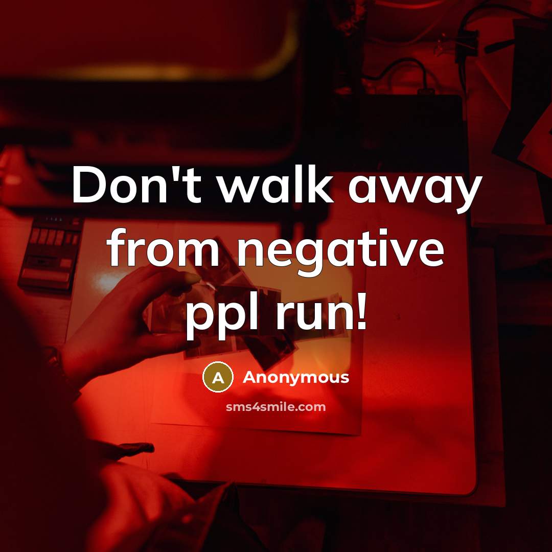 “Don't walk away from negative ppl run!” quote by Anonymous