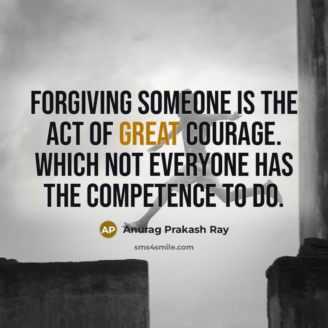 “Forgiving someone is the act of great courage. Which not…” quote by Anurag Prakash Ray