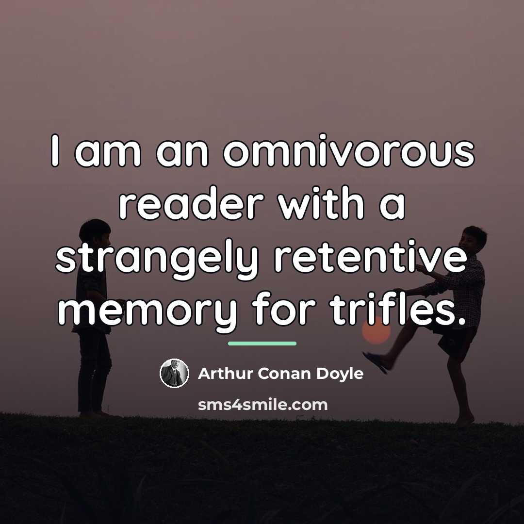 “I am an omnivorous reader with a strangely retentive memory…” quote by Arthur Conan Doyle
