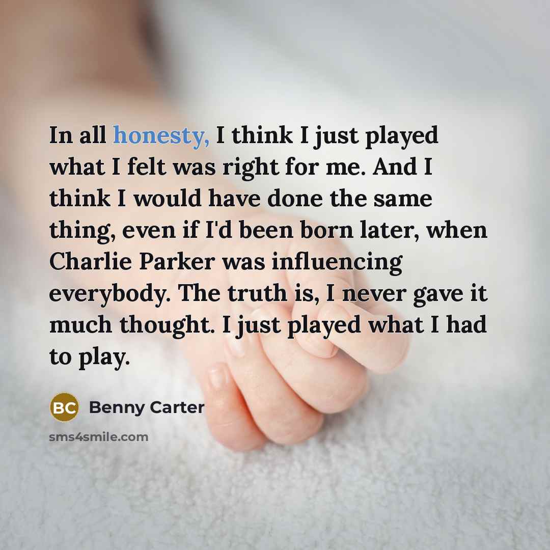 “In all honesty, I think I just played what I…” quote by Benny Carter