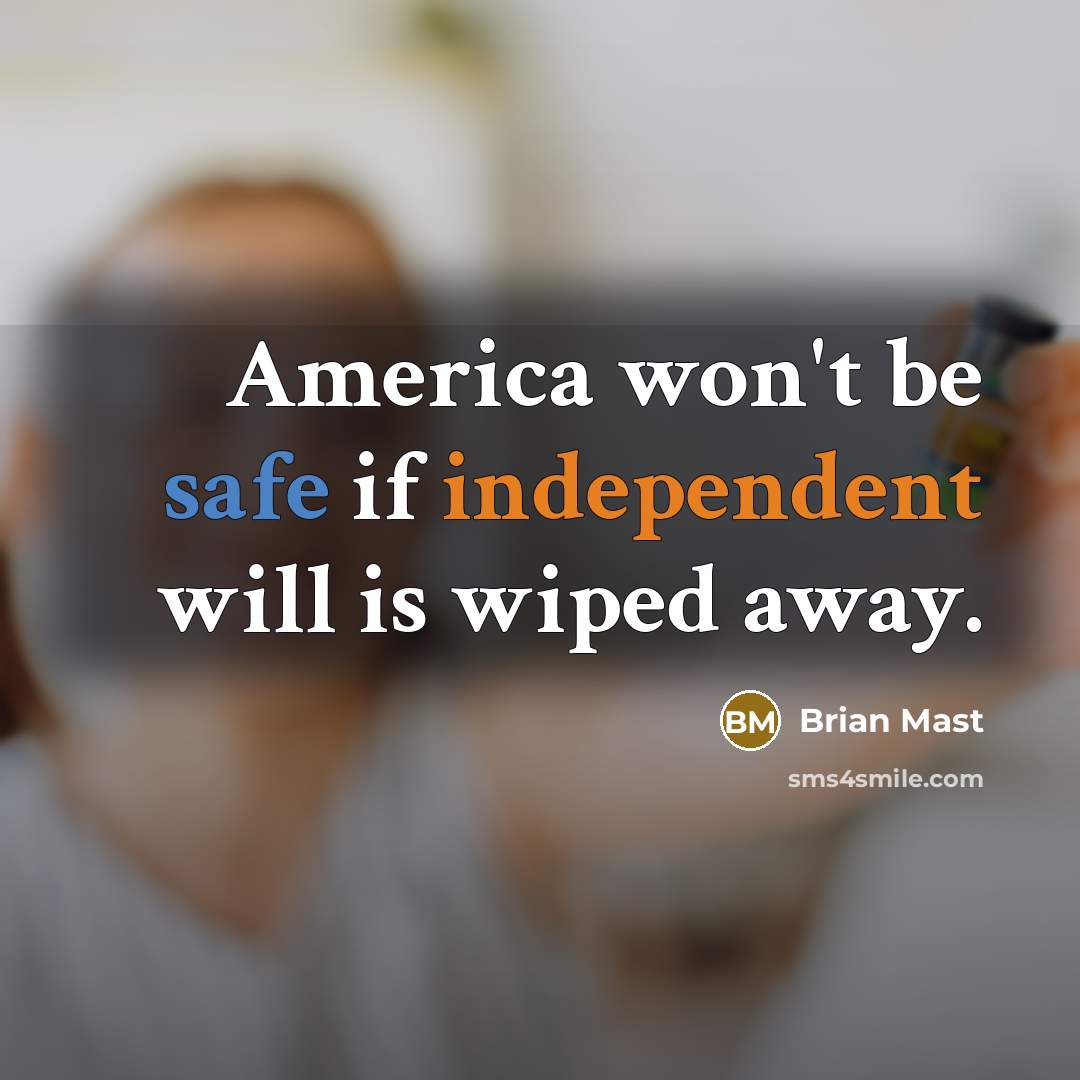 “America won't be safe if independent will is wiped away.…” quote by Brian Mast