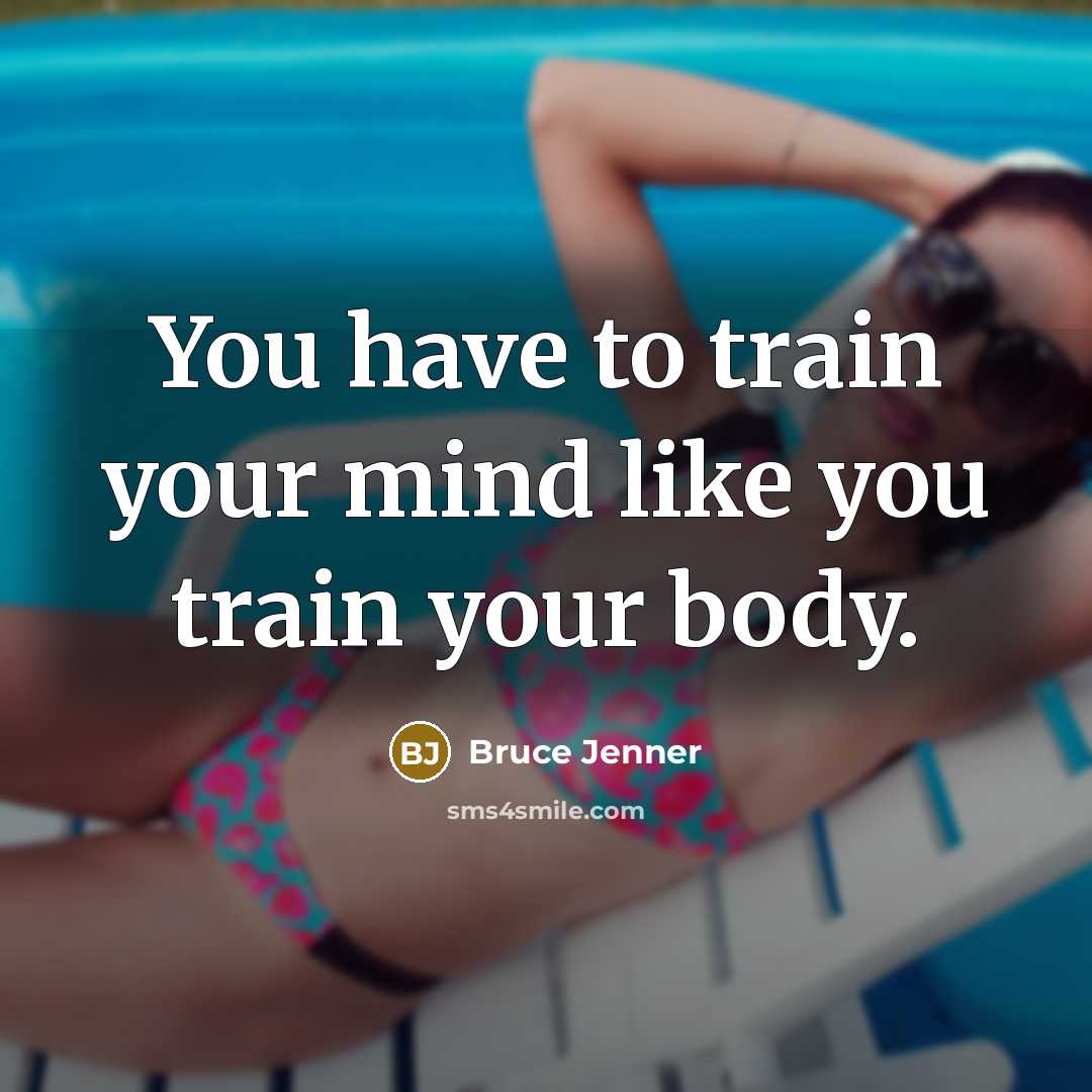 “You have to train your mind like you train your…” quote by Bruce Jenner