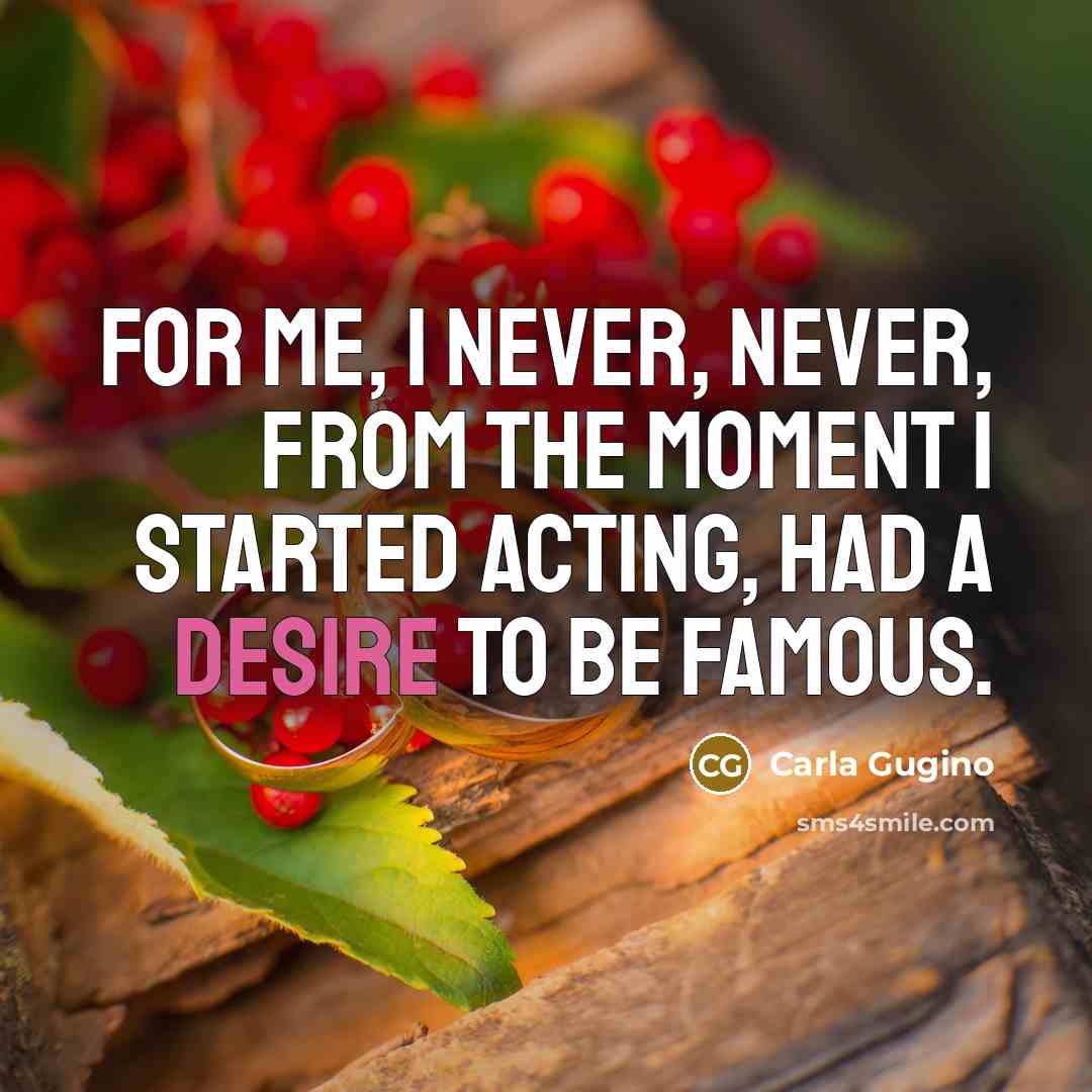 “For me, I never, never, from the moment I started…” quote by Carla Gugino
