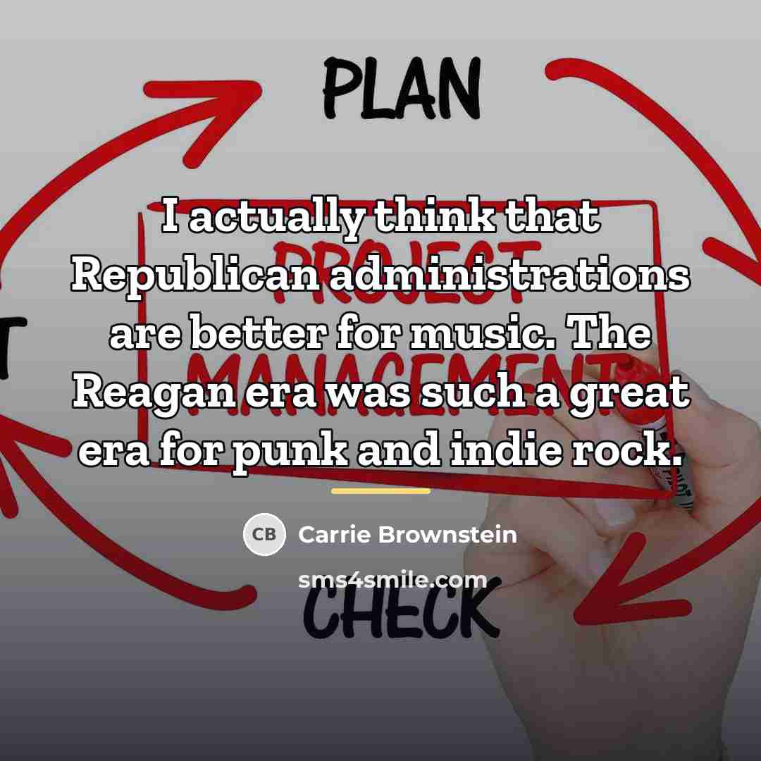 “I actually think that Republican administrations are better for music.…” quote by Carrie Brownstein