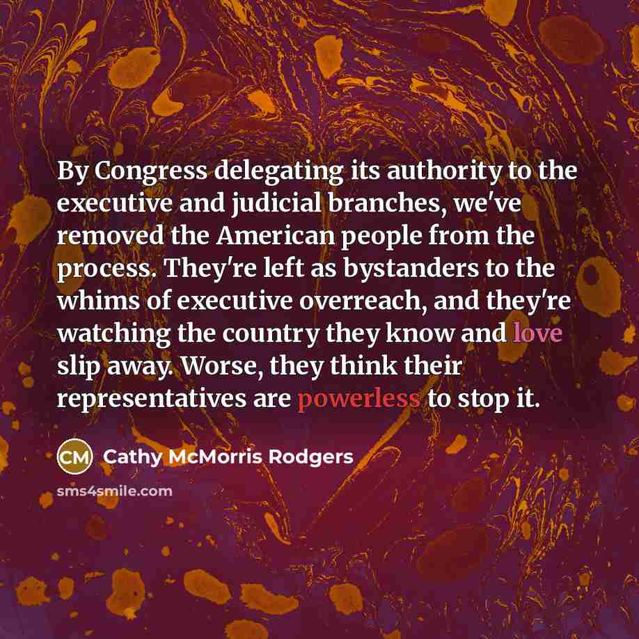 “By Congress delegating its authority to the executive and judicial…” quote by Cathy McMorris Rodgers