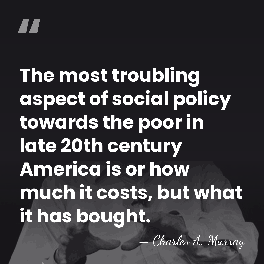 The most troubling aspect of social policy towards the poor in late&hellip; - Charles A. Murray