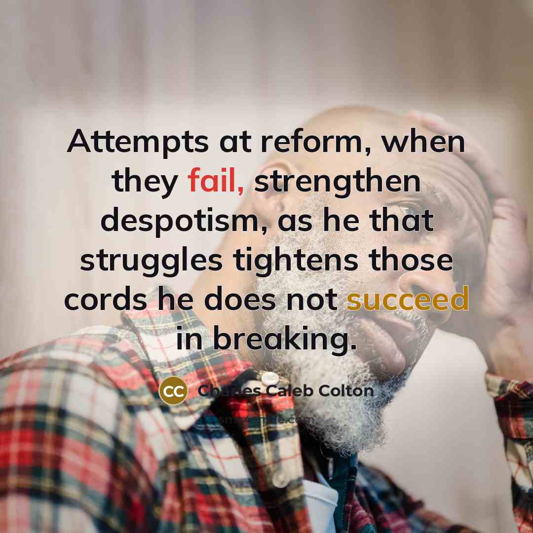 “Attempts at reform, when they fail, strengthen despotism, as he…” quote by Charles Caleb Colton