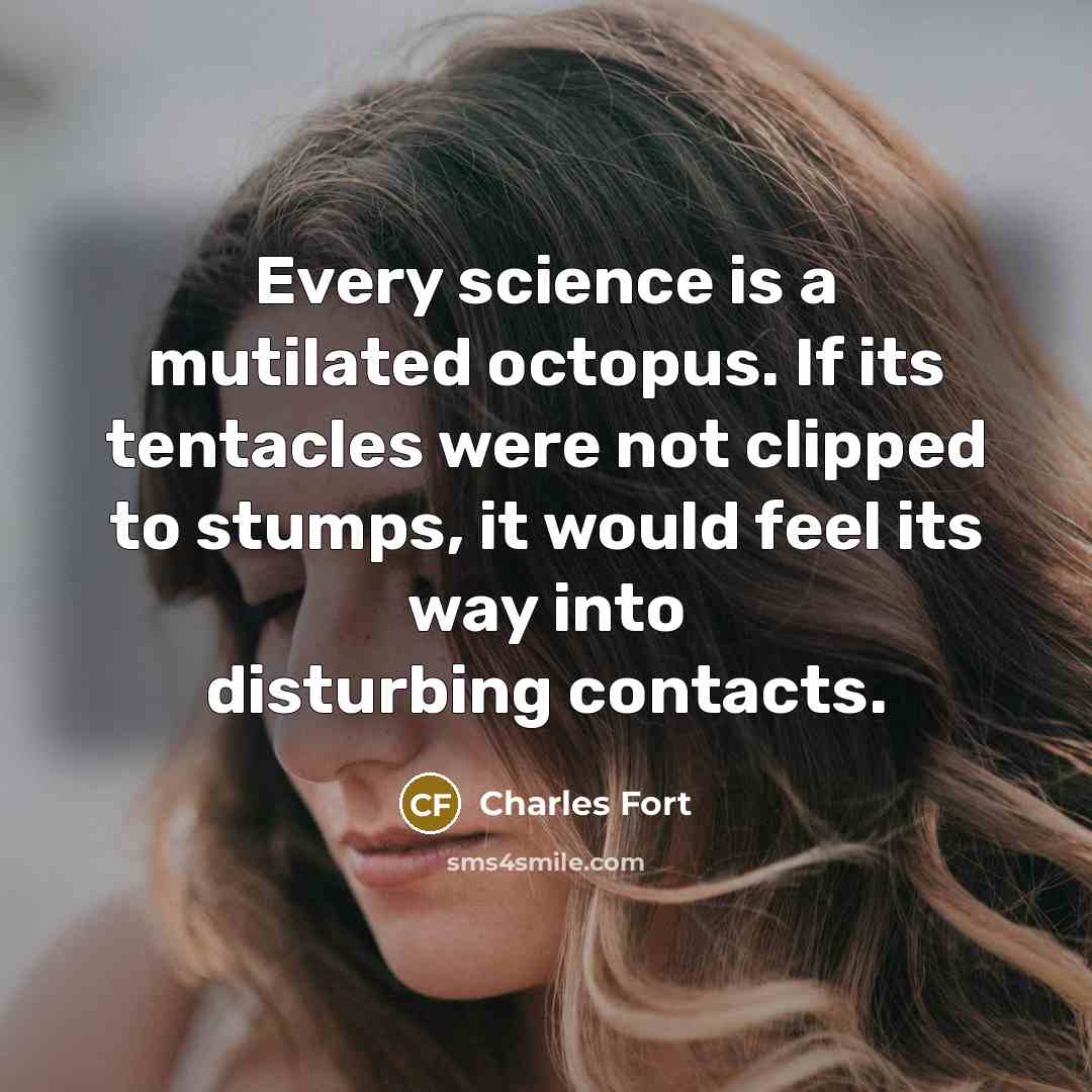 “Every science is a mutilated octopus. If its tentacles were…” quote by Charles Fort