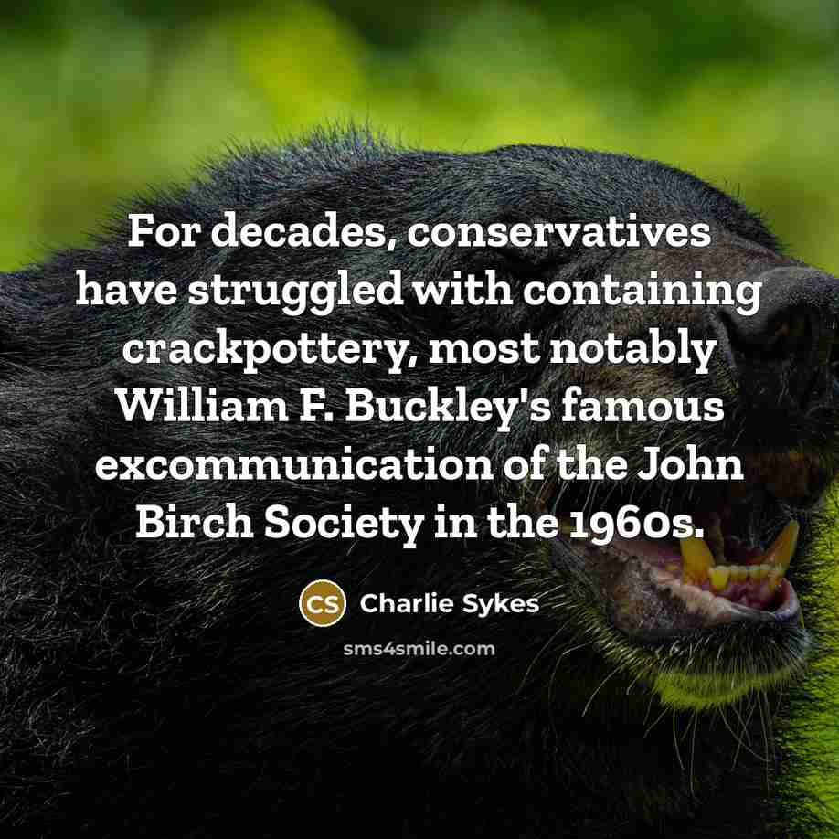 “For decades, conservatives have struggled with containing crackpottery, most notably…” quote by Charlie Sykes