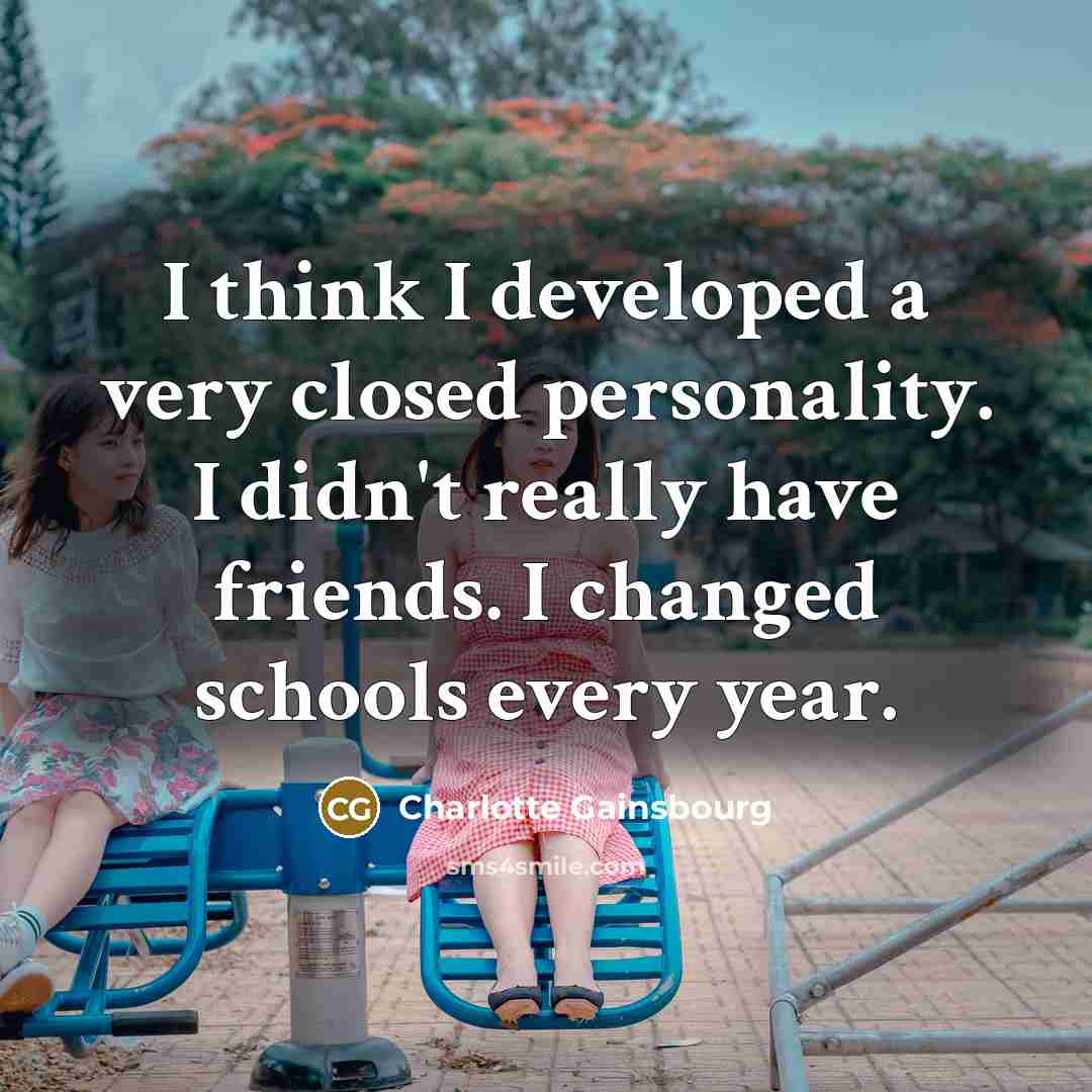 “I think I developed a very closed personality. I didn't…” quote by Charlotte Gainsbourg