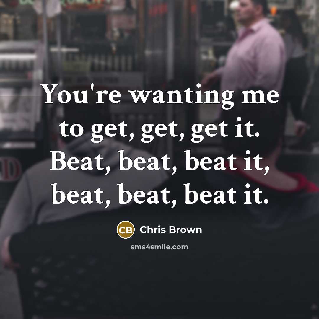 “You're wanting me to get, get, get it. Beat, beat,…” quote by Chris Brown