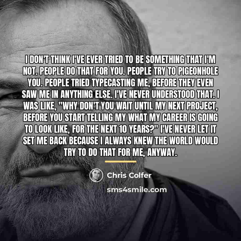 “I don't think I've ever tried to be something that…” quote by Chris Colfer