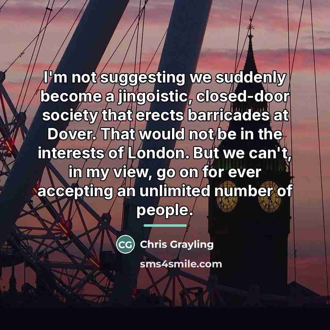 “I'm not suggesting we suddenly become a jingoistic, closed-door society…” quote by Chris Grayling