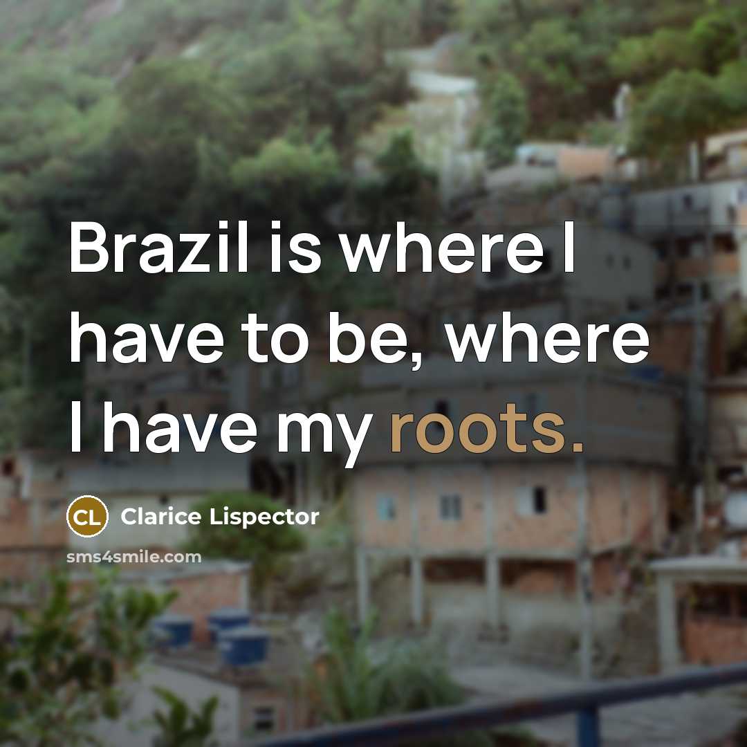 “Brazil is where I have to be, where I have…” quote by Clarice Lispector