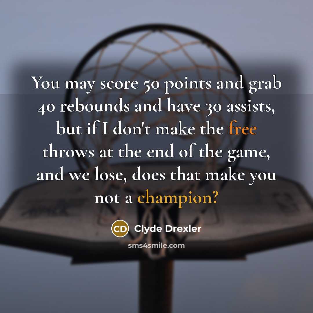 “You may score 50 points and grab 40 rebounds and…” quote by Clyde Drexler