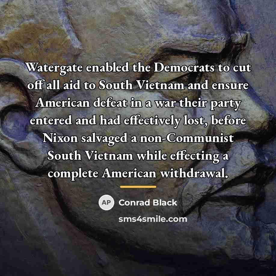 “Watergate enabled the Democrats to cut off all aid to…” quote by Conrad Black